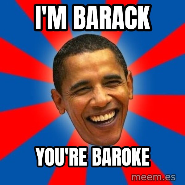 Obama meme: i'm barack / you're baroke