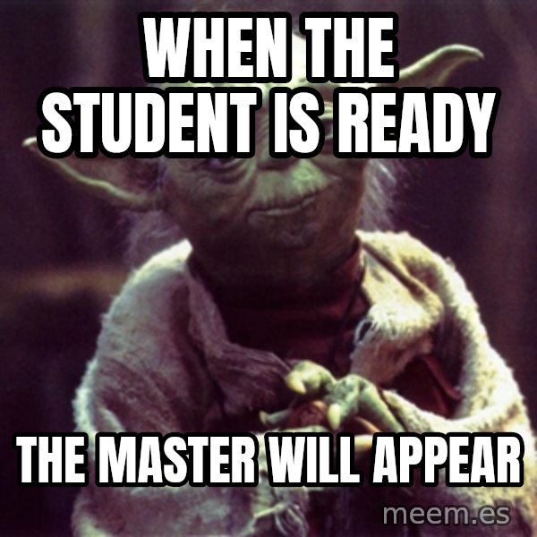 Yoda meme: When the student is ready / The Master will appear