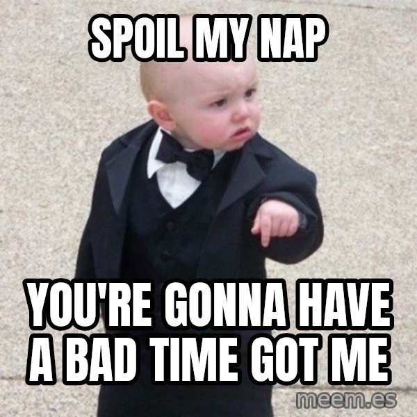 Mafia Baby meme: spoil my nap / you're gonna have a bad time got me