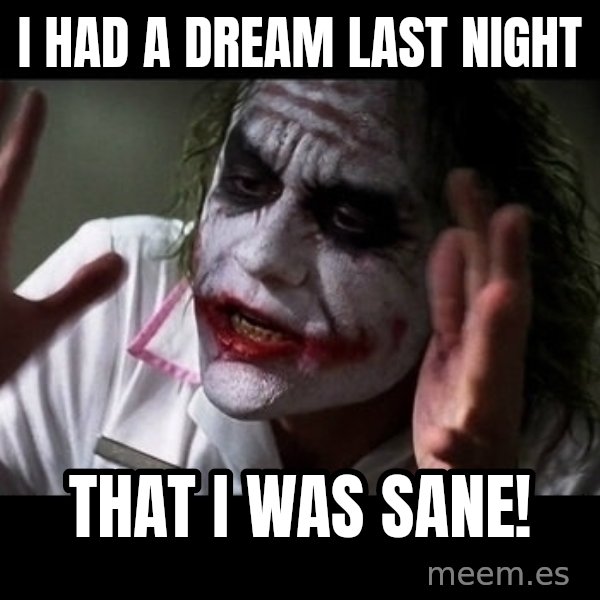 joker mind loss meme: i had a dream last night / that i was sane!