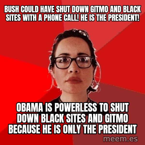 Liberal Douche Garofalo meme: Bush could have shut down Gitmo and black sites with a Phone Call! He is the President! / Obama is powerless to shut down Black sites and Gitmo because he is only the President