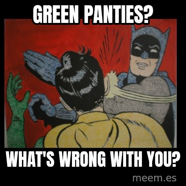 Batman Slappp meme: green panties? / What's wrong with you?