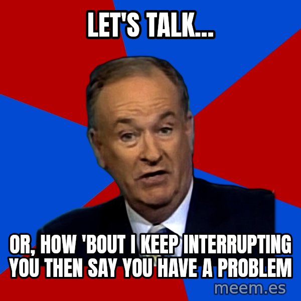 Bill O'Reilly Proves God meme: Let's talk... / or, how 'bout I keep interrupting you then say you have a problem