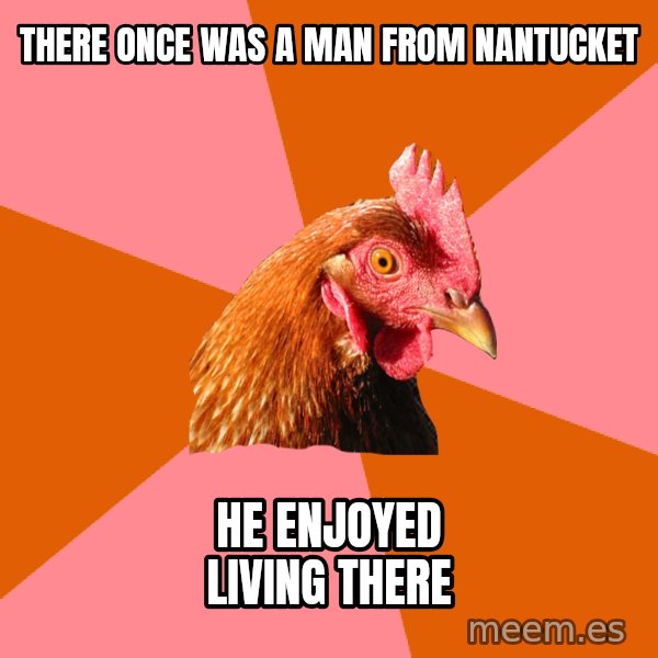 Anti Joke Chicken meme: There once was a man from nantucket / He enjoyed living there