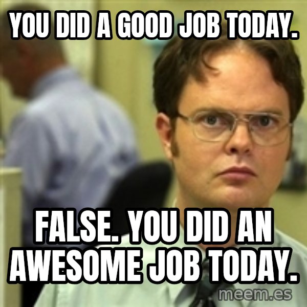 Dwight Schrute meme: You did a good job today. / FALSE. You did an awesome job today.