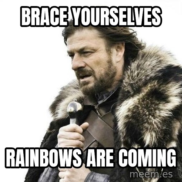 Brace Yourself Winter is Coming. meme: BRace yourselves / rainbows are coming