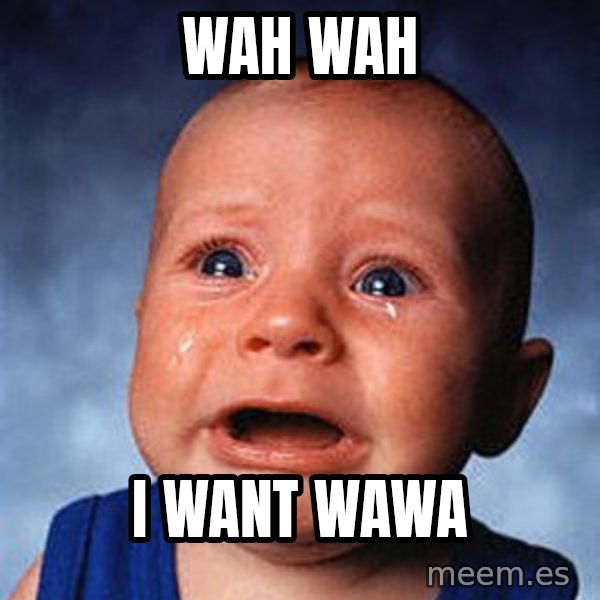 Crying Baby meme: WAH WAH / I WANT WAWA