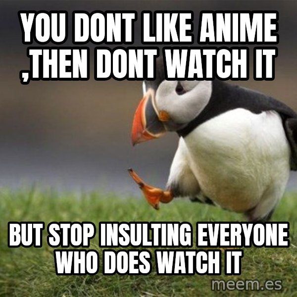 Unpopular Opinion Puffin meme: You dont like anime ,then dont watch it / but stop insulting everyone who does watch it