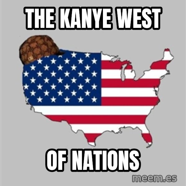 Scumbag America2 meme: The Kanye West / of nations
