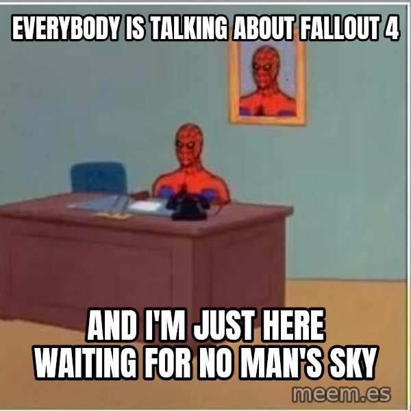 Spiderman Desk meme: everybody is talking about Fallout 4 / And i'm just here waiting for No man's sky