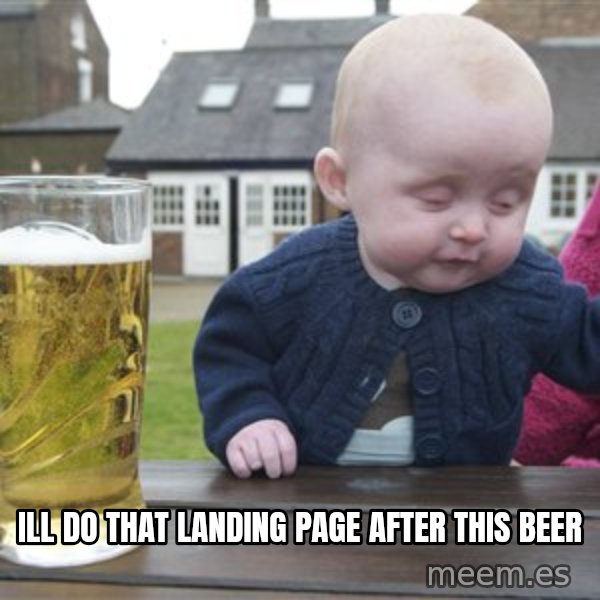 drunk baby 1 meme: ill do that landing page after this beer