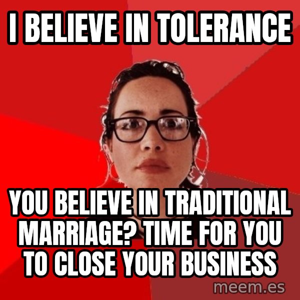 Liberal Douche Garofalo meme: I believe in tolerance / You believe in traditional marriage? time for you to close your business