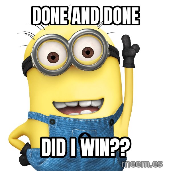 Despicable Me Minion meme: done and done / did I win??