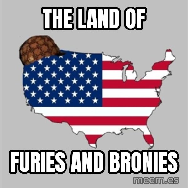 Scumbag America2 meme: the land of / furies and bronies