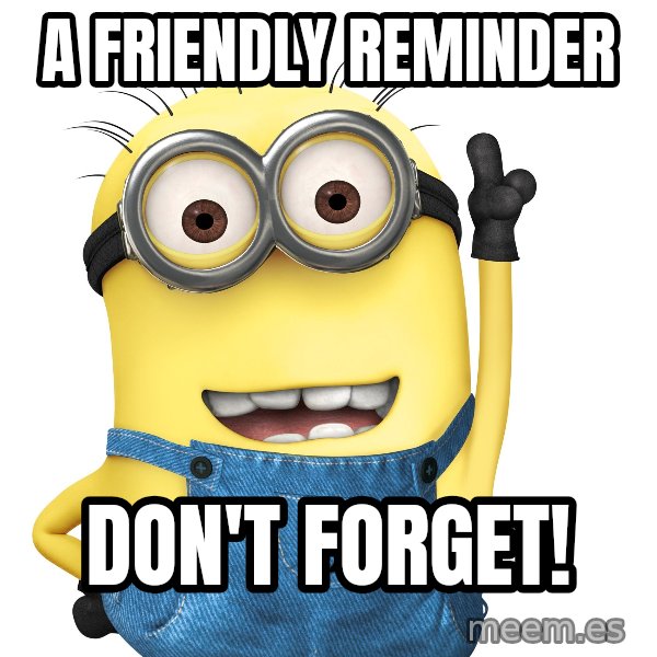 Despicable Me Minion meme: A friendly reminder / don't forget!