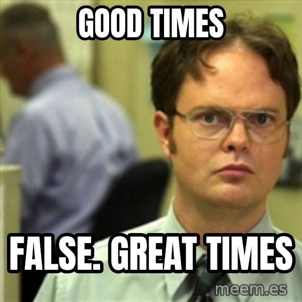 Dwight Meme meme: Good Times / False. Great Times