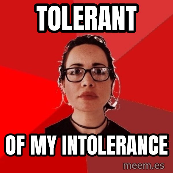 Liberal Douche Garofalo meme: tolerant / of my intolerance