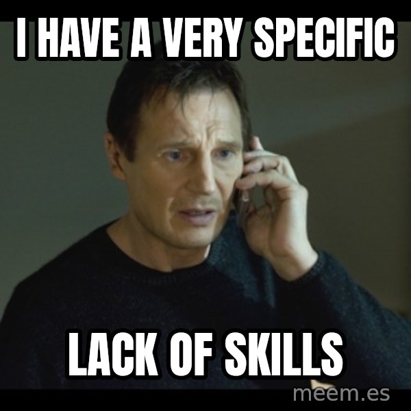 I will Find You Meme meme: I have a very specific / lack of skills