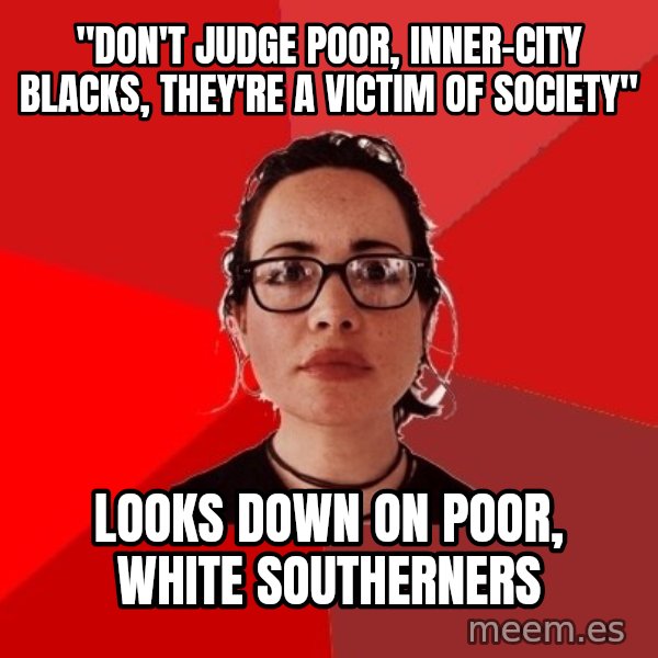 Liberal Douche Garofalo meme: "Don't judge poor, inner-city blacks, they're a victim of society" / Looks down on poor, white Southerners
