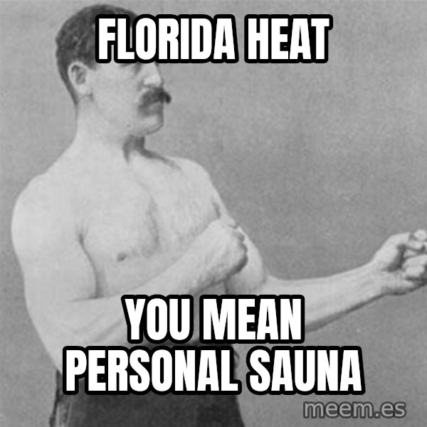 overly manlyman meme: florida heat / you mean personal sauna