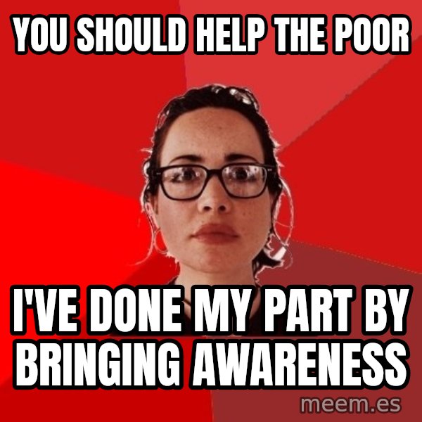 Liberal Douche Garofalo meme: you should help the poor / i've done my part by bringing awareness