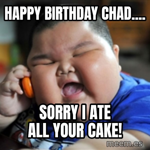 Fat Asian Kid meme: Happy birthday Chad.... / Sorry I ate all your cake!