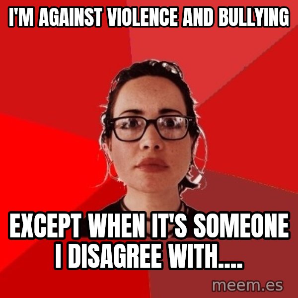 Liberal Douche Garofalo meme: I'm against violence and bullying / Except when it's someone I disagree with....