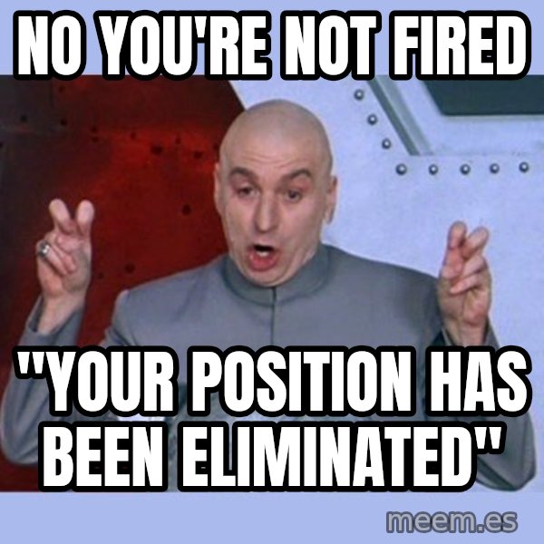 Dr Evil meme meme: No you're not fired / "Your position has been Eliminated"