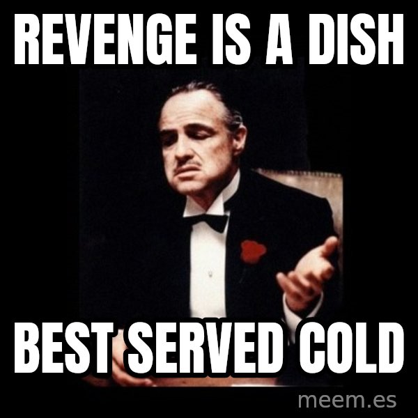 The Godfather meme: Revenge is a dish / Best served cold