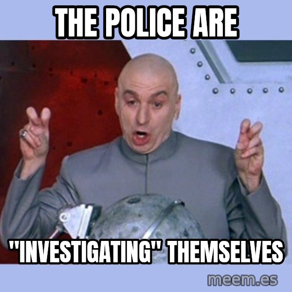 Dr Evil meme meme: The police are / "investigating" themselves