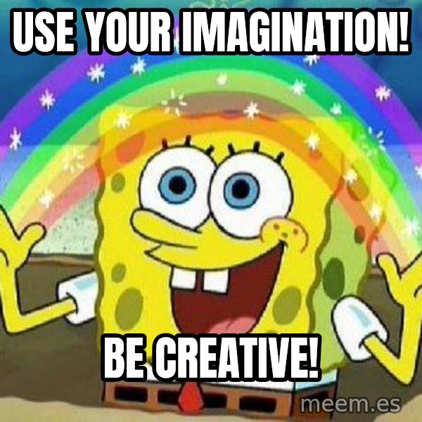 Imagination meme: Use your imagination! / Be creative!