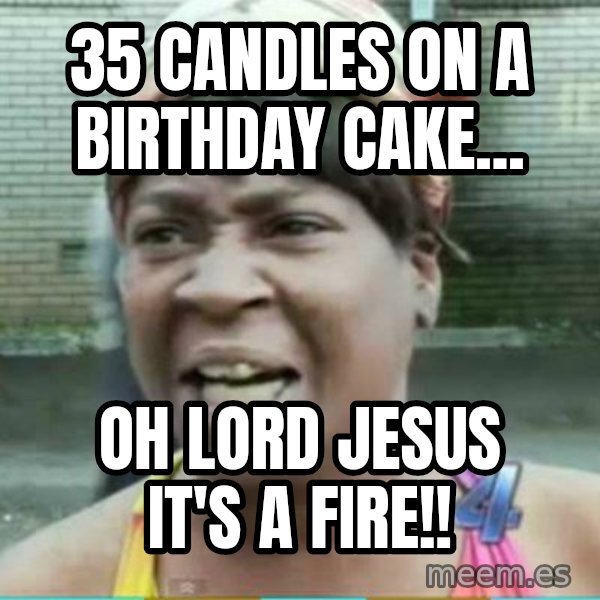 Sweet Brown Meme meme: 35 candles on a birthday cake... / OH LORD JESUS It's a fire!!