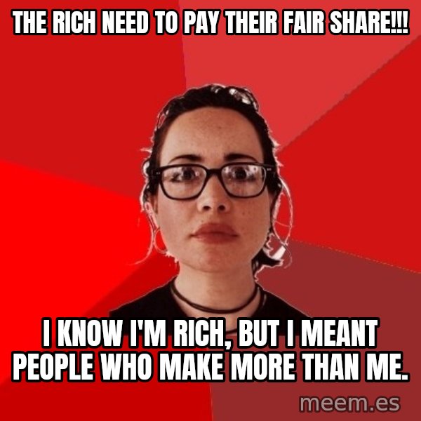 Liberal Douche Garofalo meme: The rich need to pay their fair share!!! / I know I'm rich, but I meant people who make more than me.