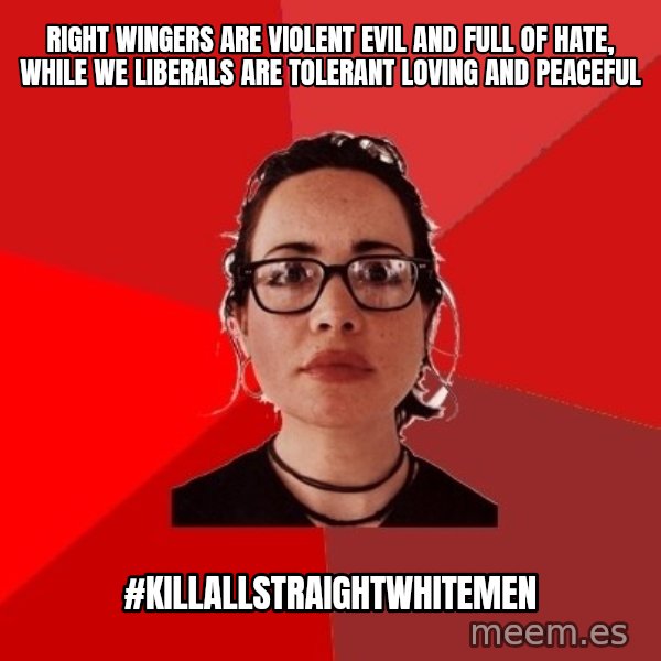Liberal Douche Garofalo meme: right wingers are violent evil and full of hate, while we liberals are tolerant loving and peaceful / #killallstraightwhitemen