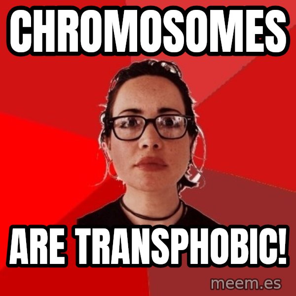 Liberal Douche Garofalo meme: chromosomes / are transphobic!