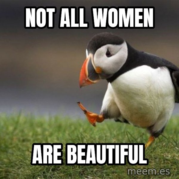Unpopular Opinion Puffin meme: Not all women / are beautiful