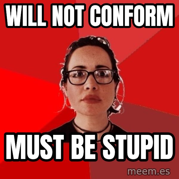 Liberal Douche Garofalo meme: will not conform / must be stupid