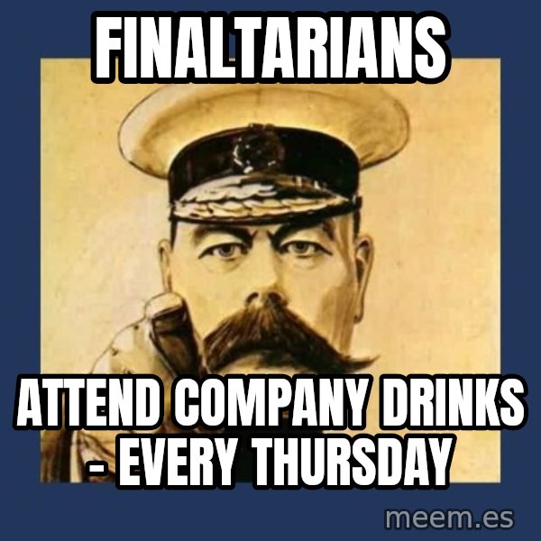 your country needs you meme: Finaltarians / attend company drinks - every thursday