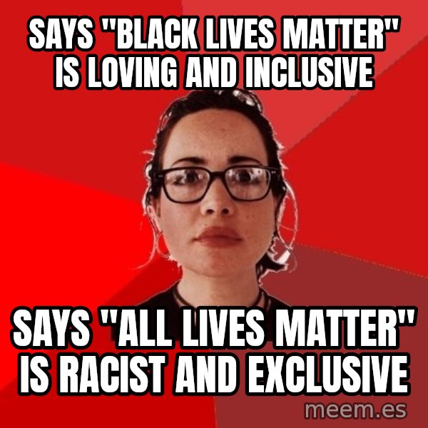 Liberal Douche Garofalo meme: says "black lives matter" is loving and inclusive / says "all lives matter" is racist and exclusive
