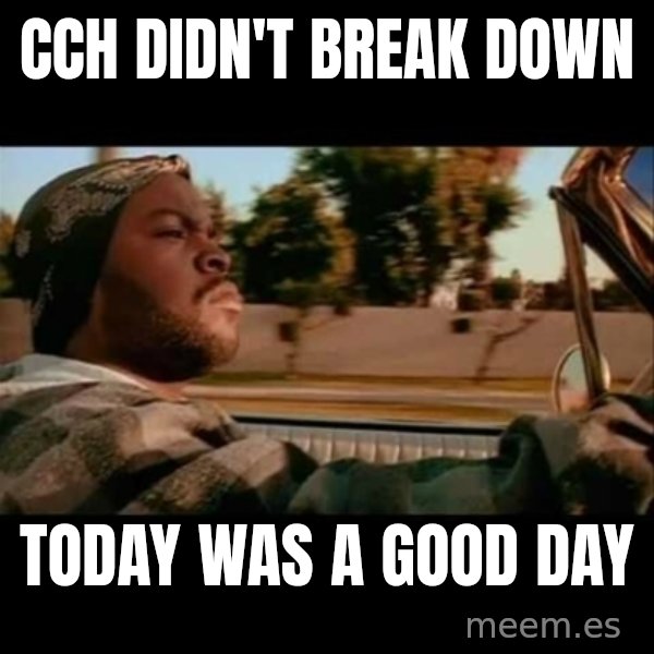 Ice Cube- Today was a Good day meme: CCH Didn't Break down / Today was a good day