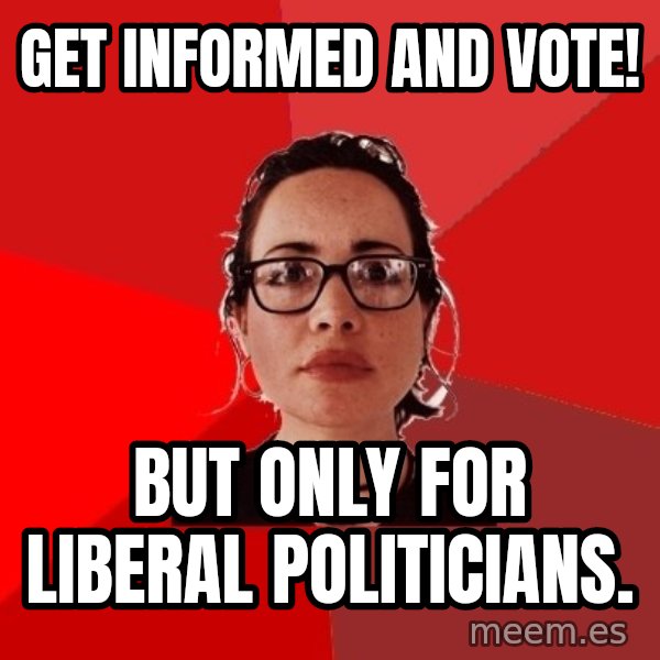Liberal Douche Garofalo meme: get informed and vote! / but only for liberal politicians.
