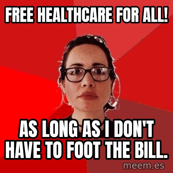 Liberal Douche Garofalo meme: free healthcare for all! / as long as i don't have to foot the bill.