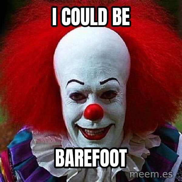 Pennywise the Clown meme: I could be / barefoot