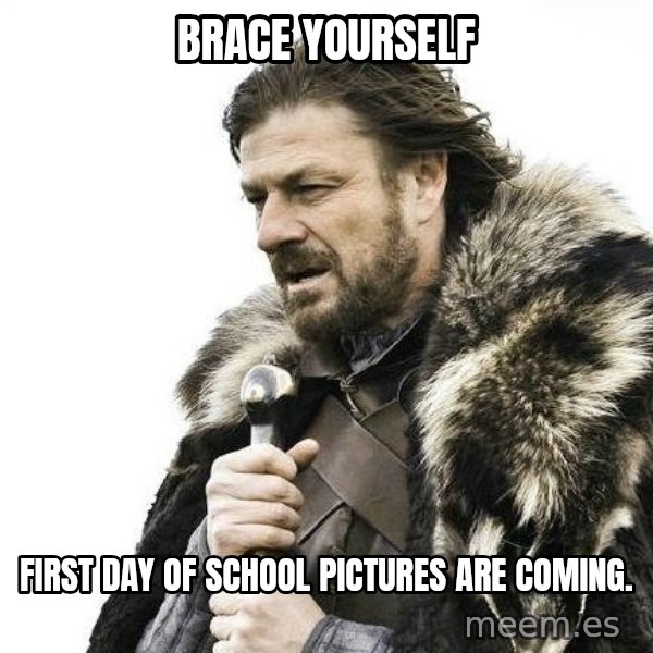 Brace Yourself Winter is Coming. meme: Brace Yourself / First day of school pictures are coming.