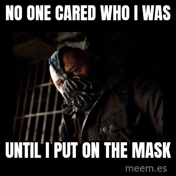 Bane meme: No one cared who I was / Until i put on the mask