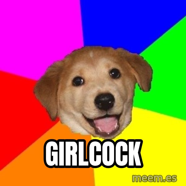Advice Dog meme: girlcock