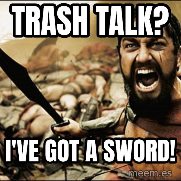 This Is Sparta Meme meme: trash talk? / I've got a sword!