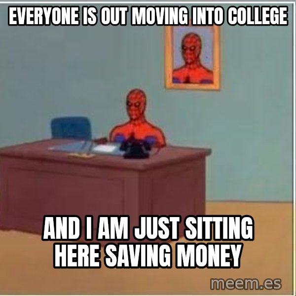 Spiderman Desk meme: everyone is out moving into college / and i am just sitting here saving money