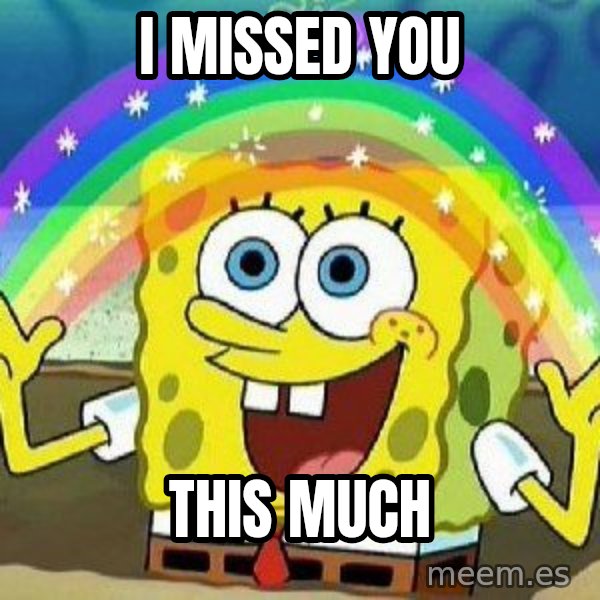 Imagination meme: I missed you / This much