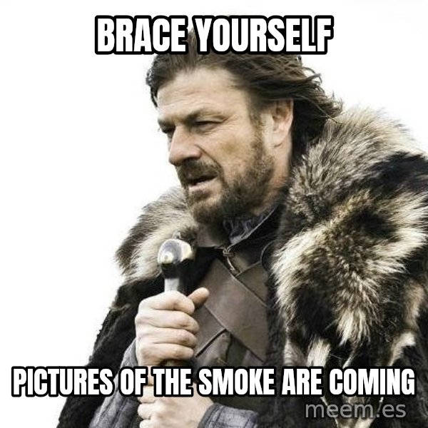 Brace Yourself Winter is Coming. meme: BRACE YOURSELF / PICTURES OF THE SMOKE ARE COMING